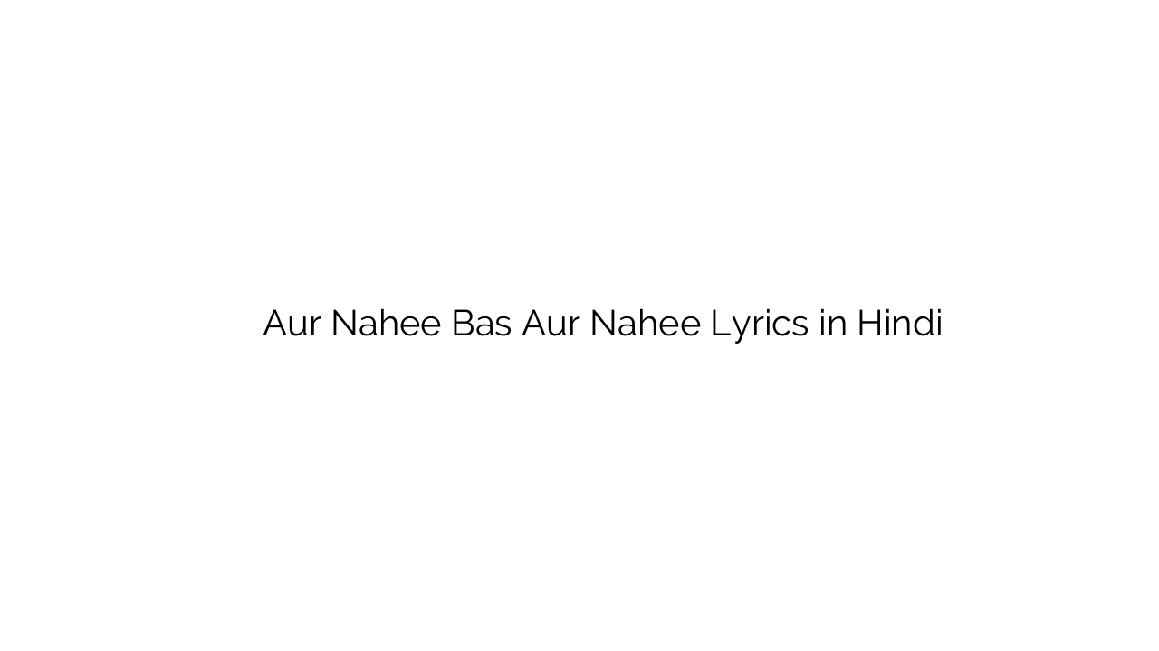 और नहीं बस और नहीं Aur Nahee Bas Aur Nahee Lyrics in Hindi