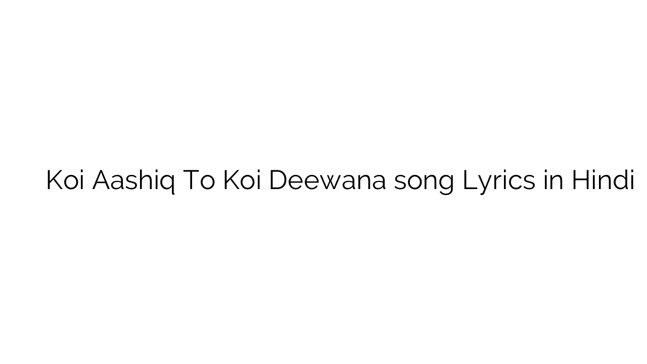 कोई आशिक़ तो कोई दीवाना Koi Aashiq To Koi Deewana song Lyrics in Hindi
