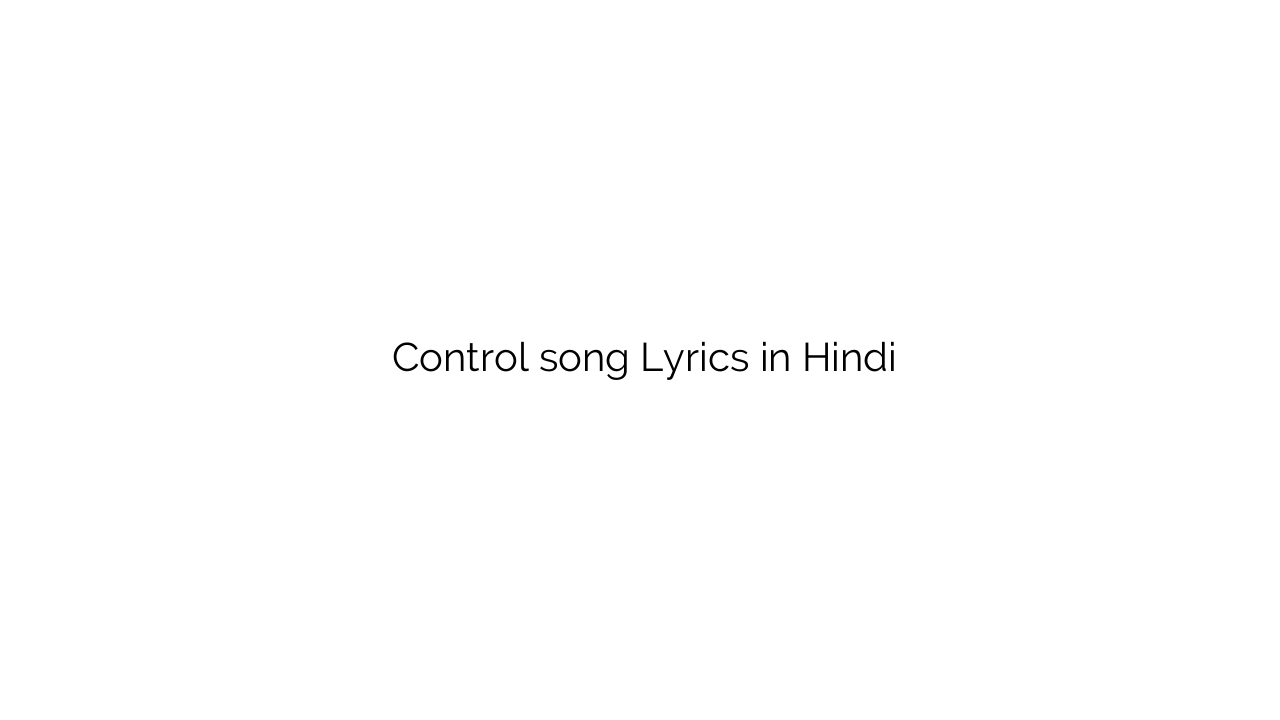 कंट्रोल Control song Lyrics in Hindi