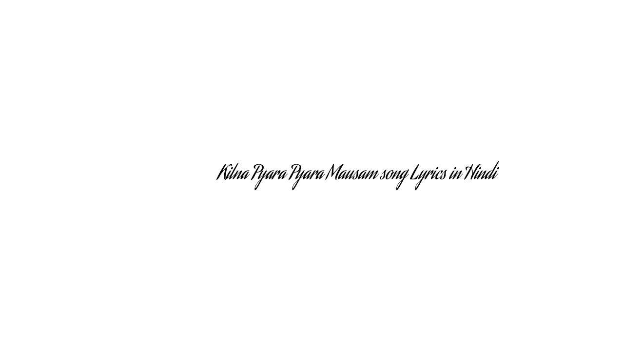 कितना प्यारा प्यारा मौसम Kitna Pyara Pyara Mausam song Lyrics in Hindi
