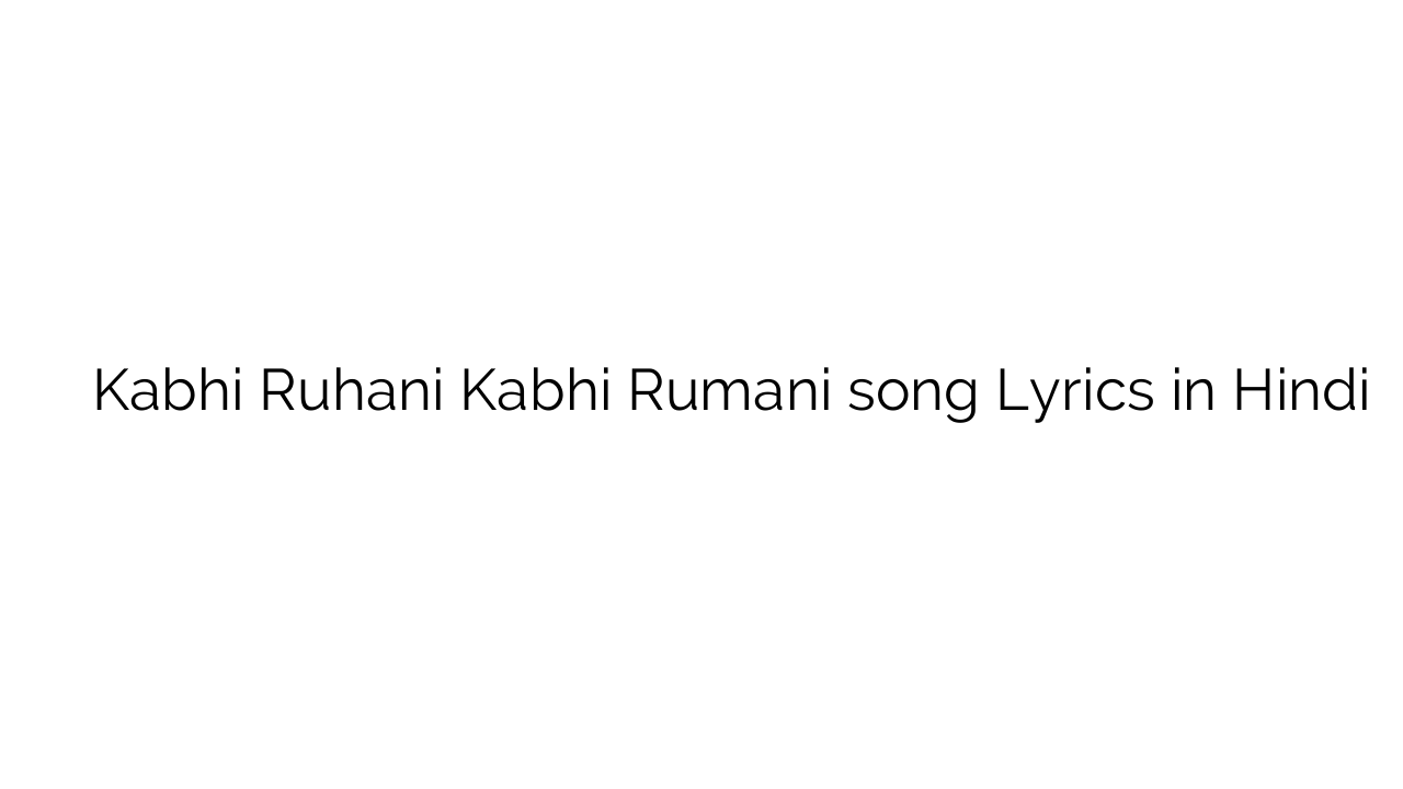 कभी ृहणी कभी रूमानी Kabhi Ruhani Kabhi Rumani song Lyrics in Hindi