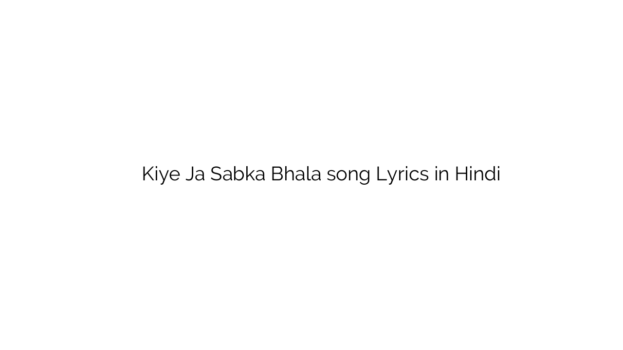 किये जा सबका भला Kiye Ja Sabka Bhala song Lyrics in Hindi