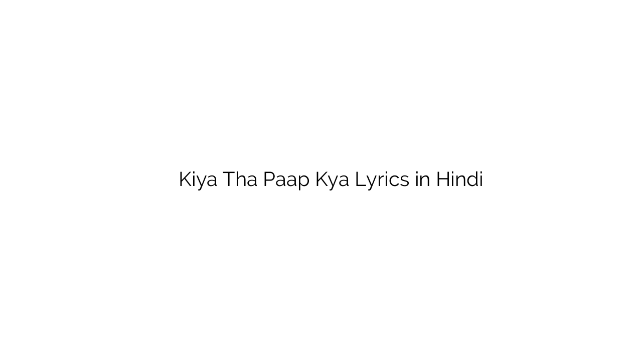 किया था पाप क्या Kiya Tha Paap Kya Lyrics in Hindi