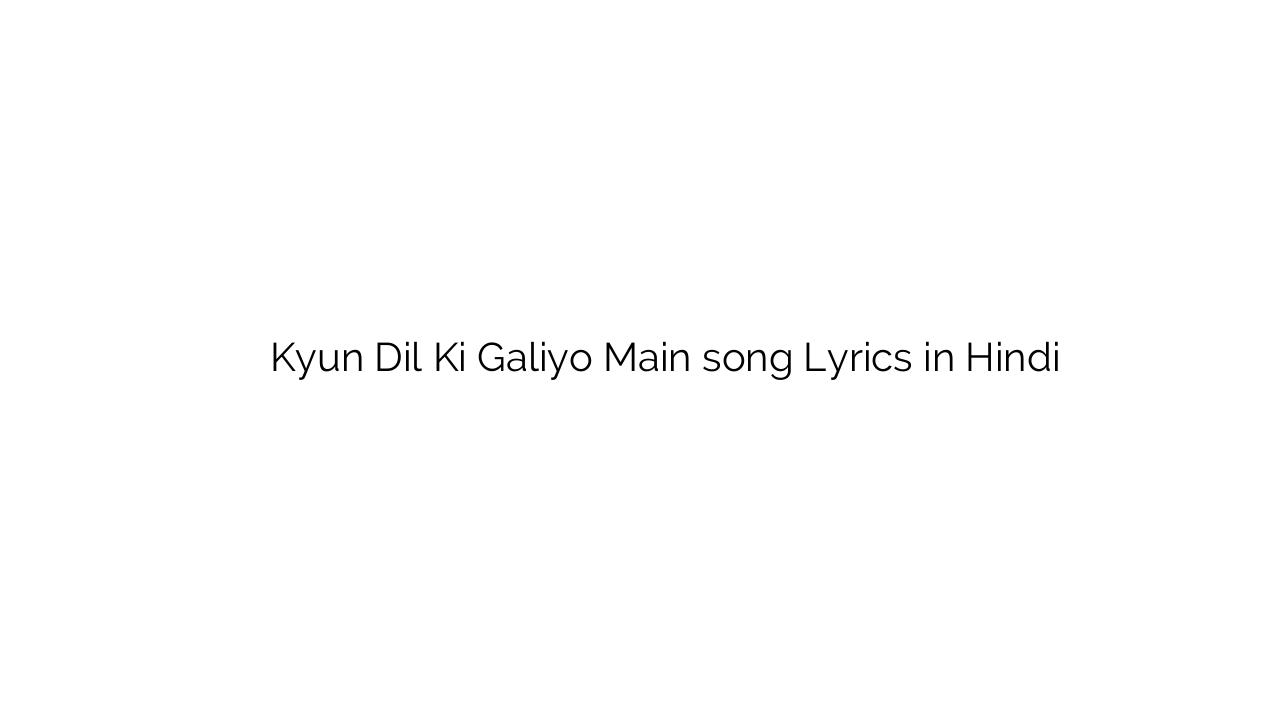 क्यों दिल की गलियों में Kyun Dil Ki Galiyo Main song Lyrics in Hindi