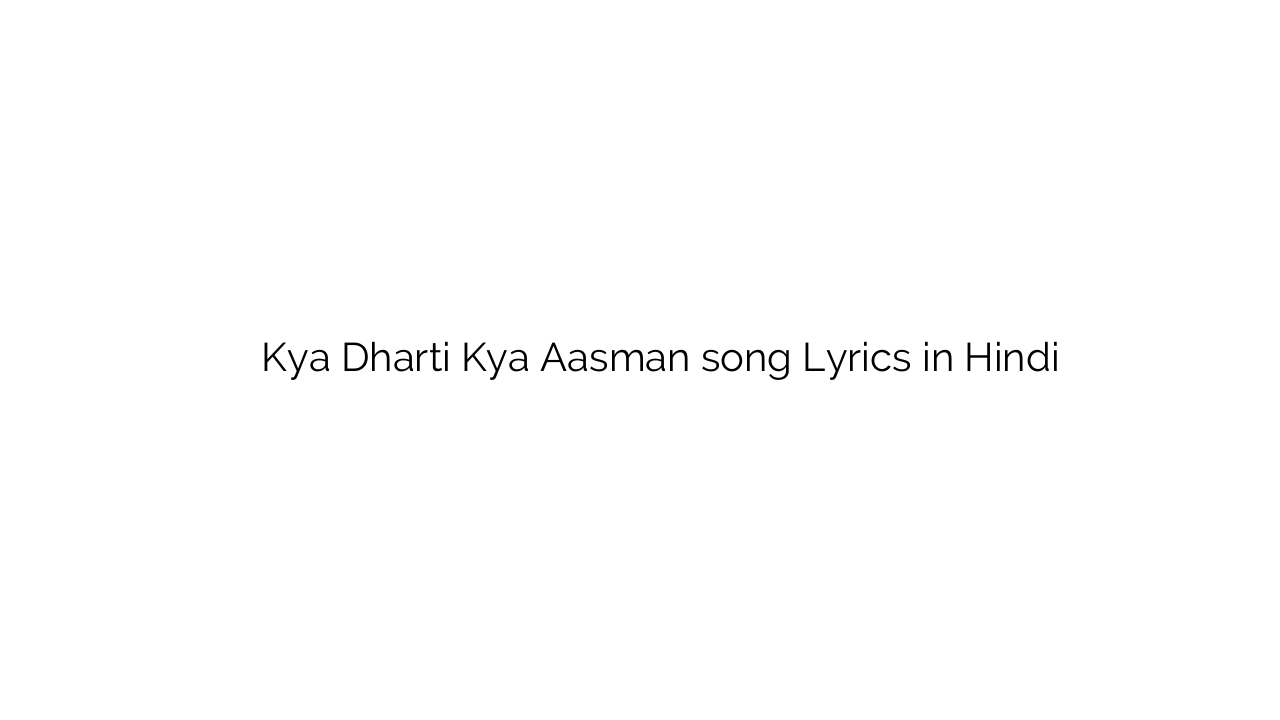 क्या धरती क्या आसमान Kya Dharti Kya Aasman song Lyrics in Hindi