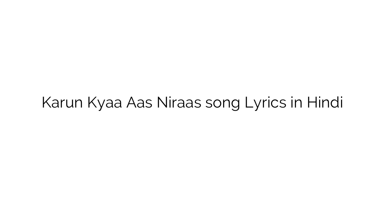 करूँ क्या आस निरास Karun Kyaa Aas Niraas song Lyrics in Hindi