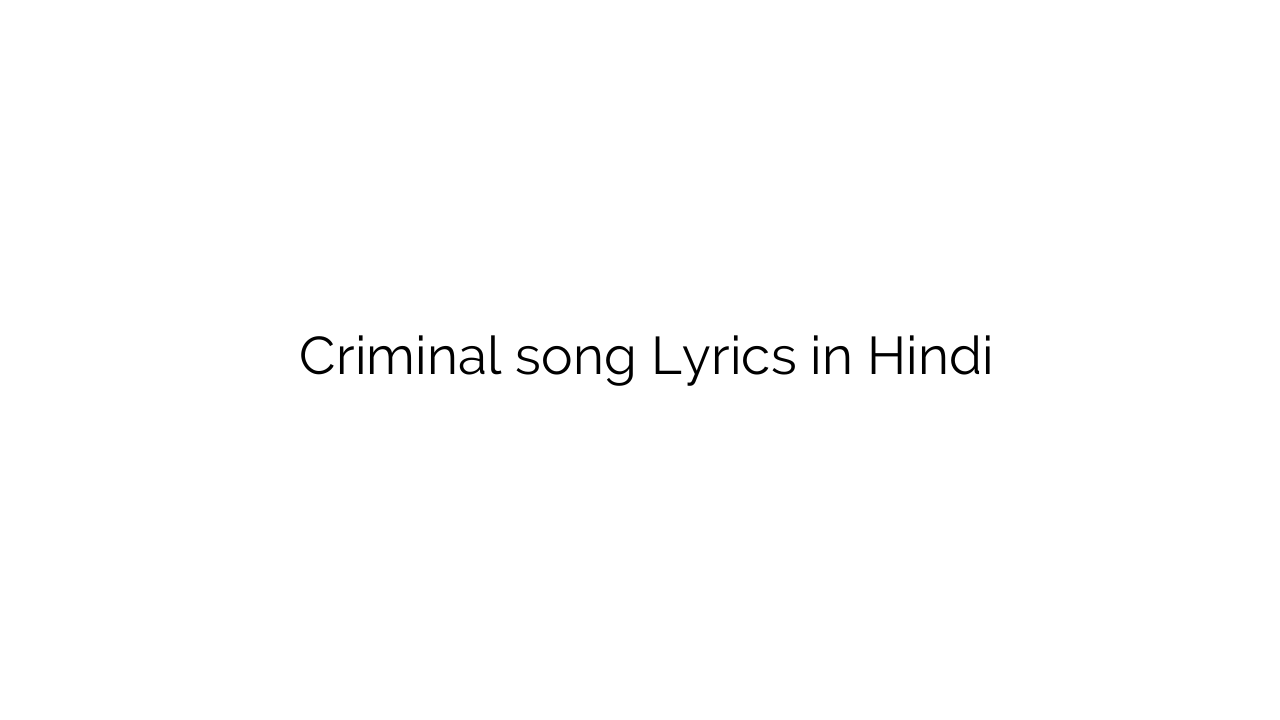 क्रिमिनल Criminal song Lyrics in Hindi