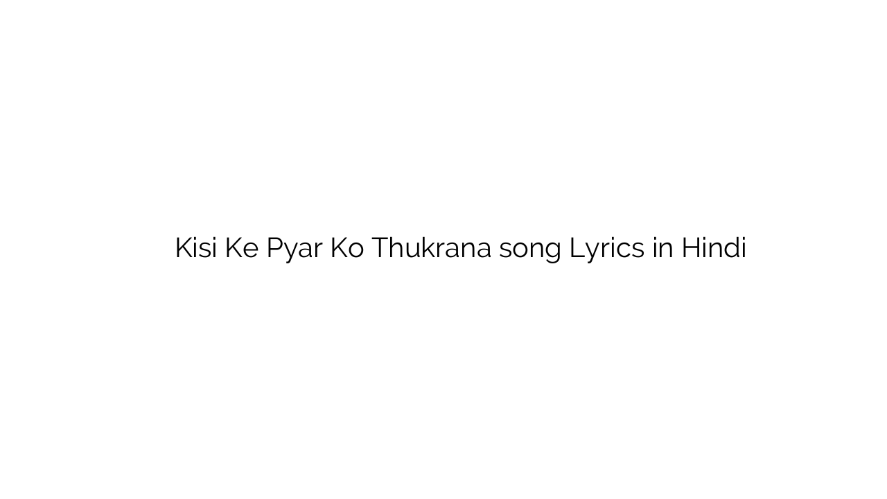 किसी के प्यार को ठुकराने Kisi Ke Pyar Ko Thukrana song Lyrics in Hindi