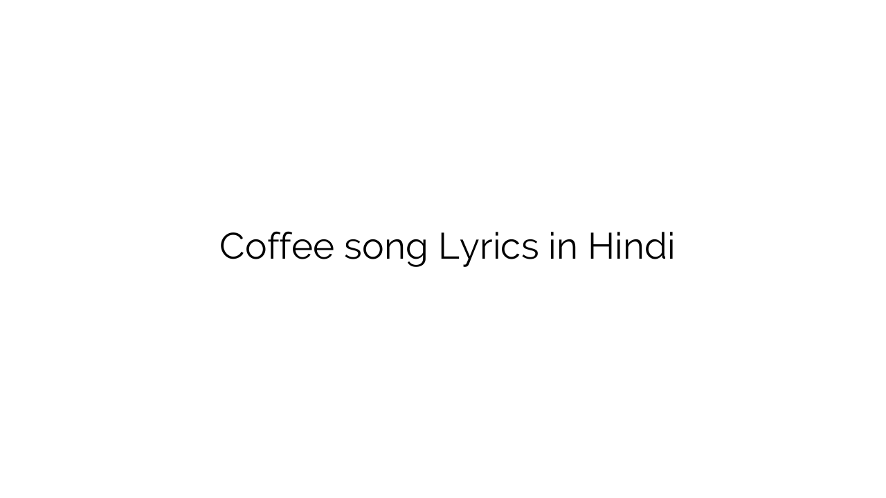 कॉफ़ी Coffee song Lyrics in Hindi