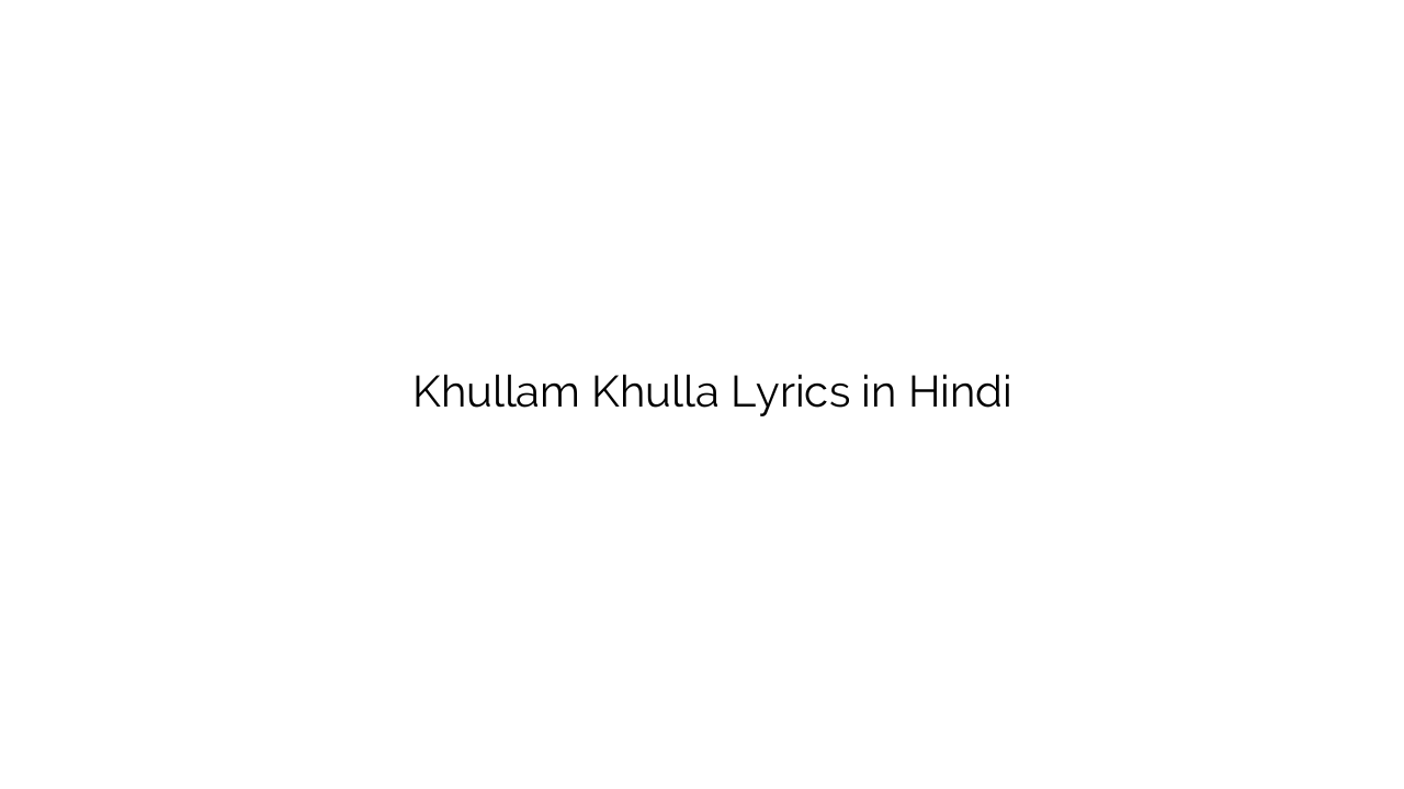 खुल्लम खुल्ला Khullam Khulla Lyrics in Hindi