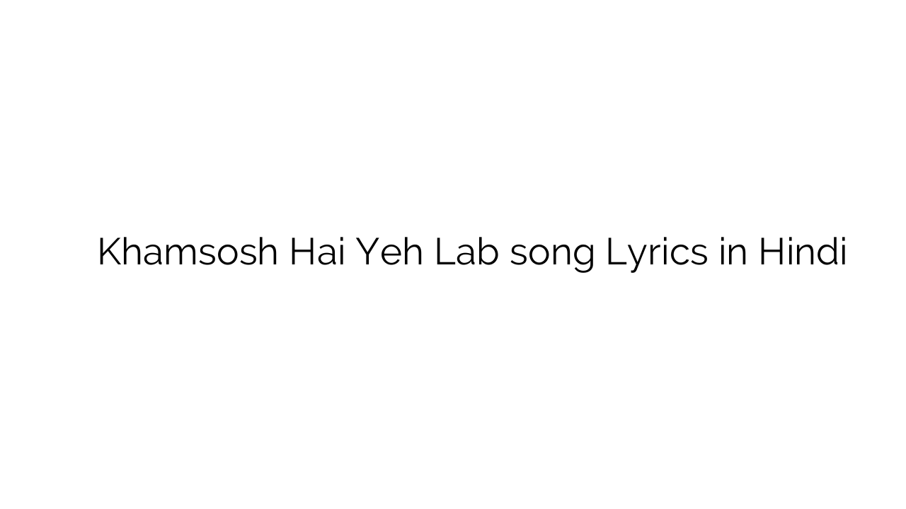 खंसोश है यह लैब Khamsosh Hai Yeh Lab song Lyrics in Hindi