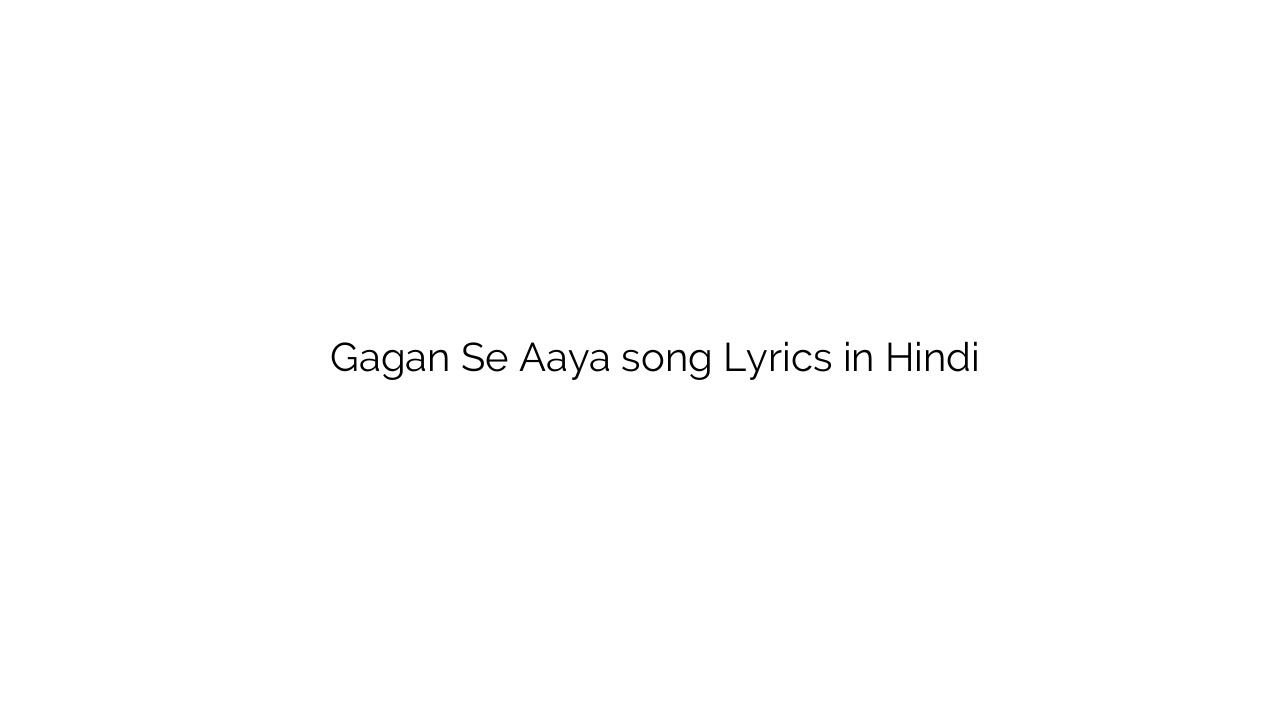गगन से आया Gagan Se Aaya song Lyrics in Hindi