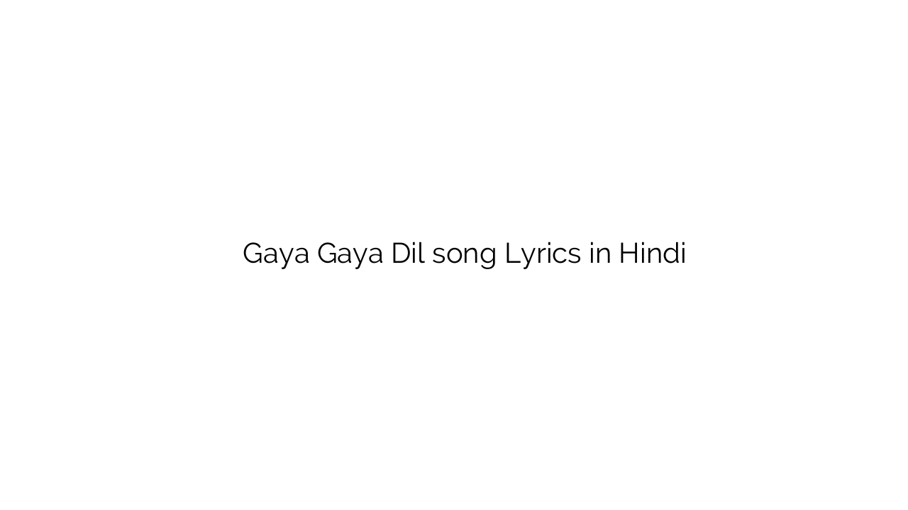 गया गया दिल Gaya Gaya Dil song Lyrics in Hindi