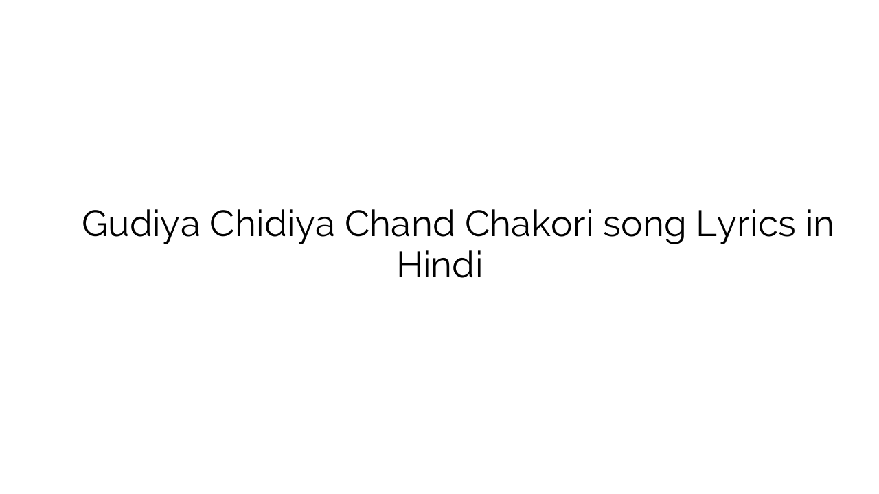 गुड़िया चिड़िया चाँद चकोरी Gudiya Chidiya Chand Chakori song Lyrics in Hindi