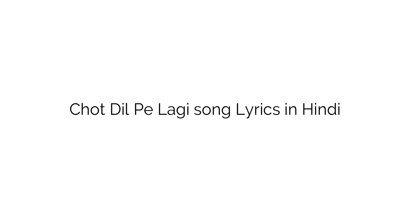 चोट दिल पे लगी Chot Dil Pe Lagi song Lyrics in Hindi