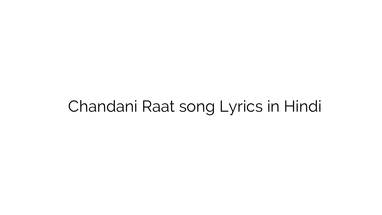 चांदनी रात Chandani Raat song Lyrics in Hindi