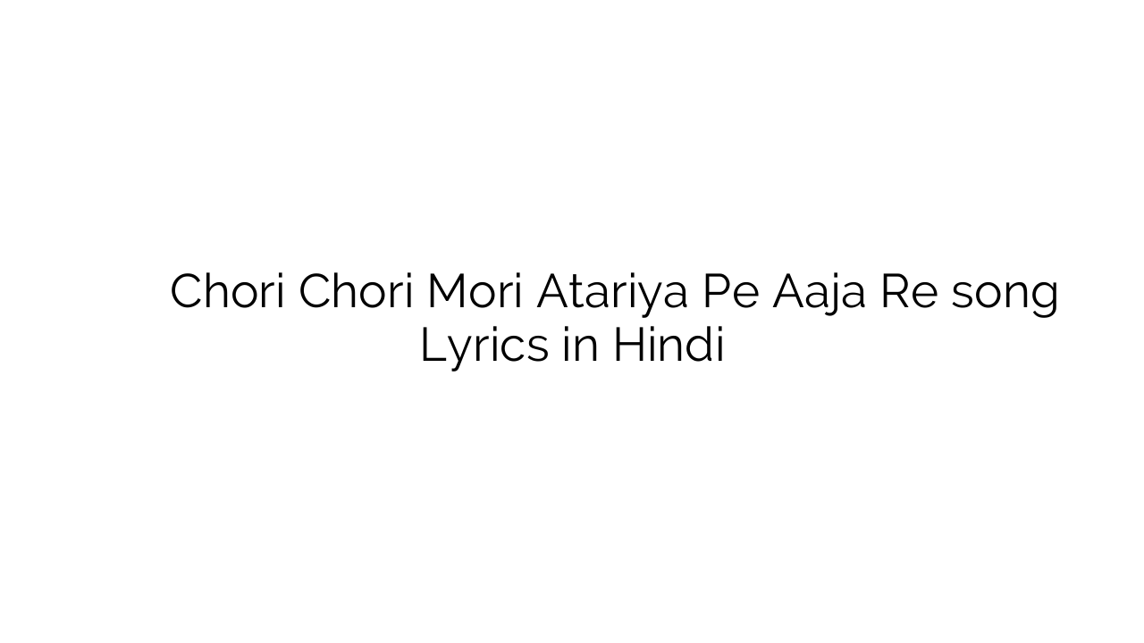 चोरी चोरी मोरी अटरिया पे आजा रे Chori Chori Mori Atariya Pe Aaja Re song Lyrics in Hindi