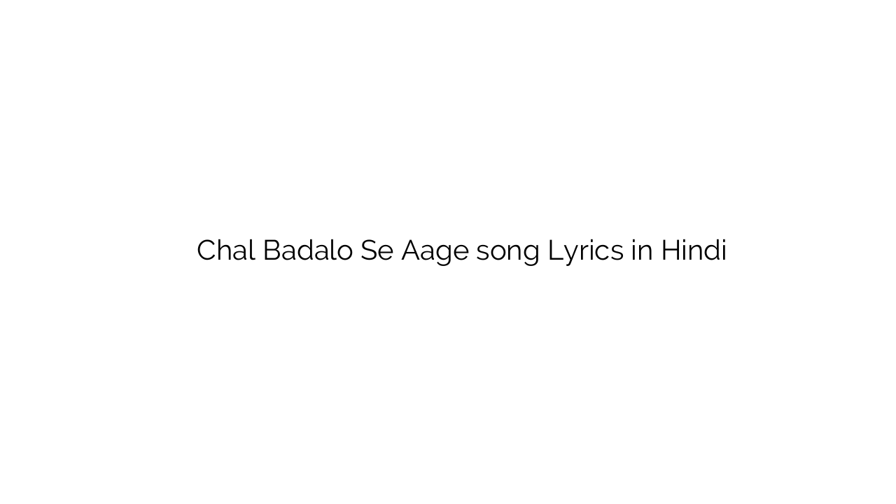 चल बादलो से आगे Chal Badalo Se Aage song Lyrics in Hindi
