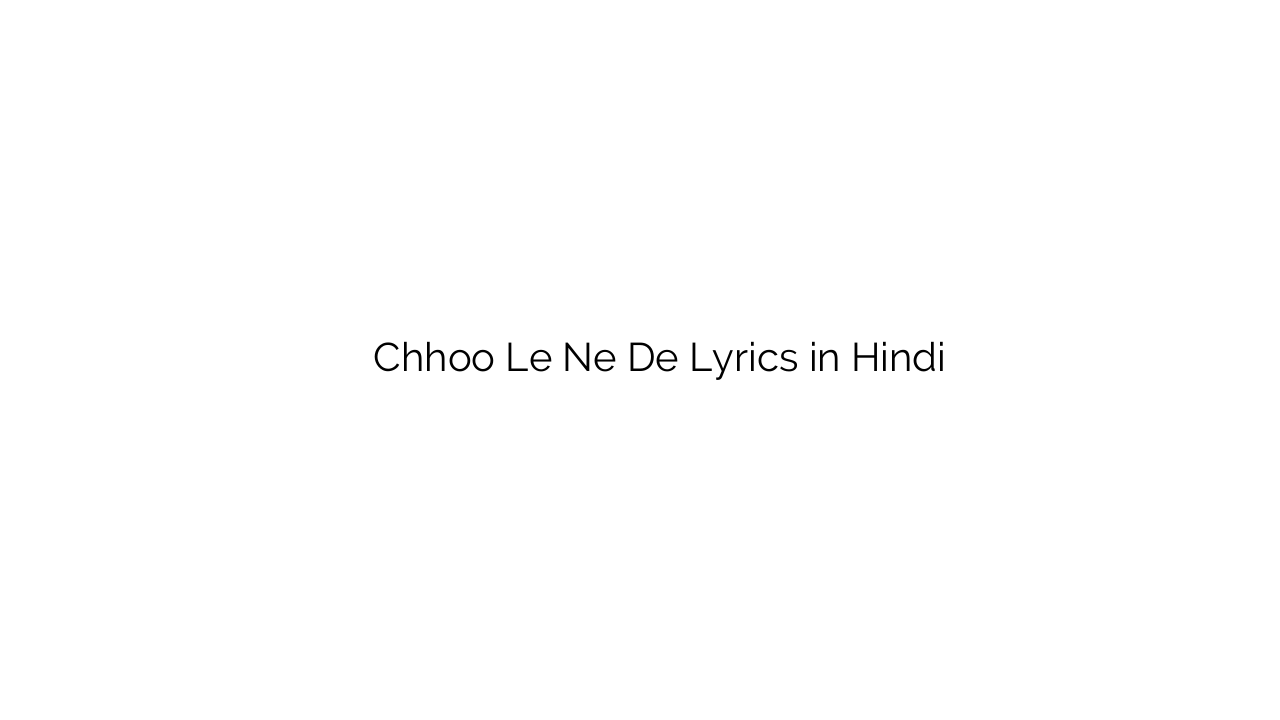 छू ले ने दे Chhoo Le Ne De Lyrics in Hindi