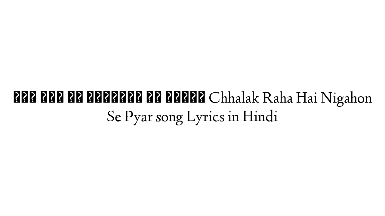 छलक रहा है निगाहों से प्यार Chhalak Raha Hai Nigahon Se Pyar song Lyrics in Hindi