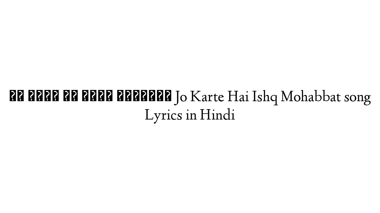 जो करते है इश्क़ मोहब्बत Jo Karte Hai Ishq Mohabbat song Lyrics in Hindi