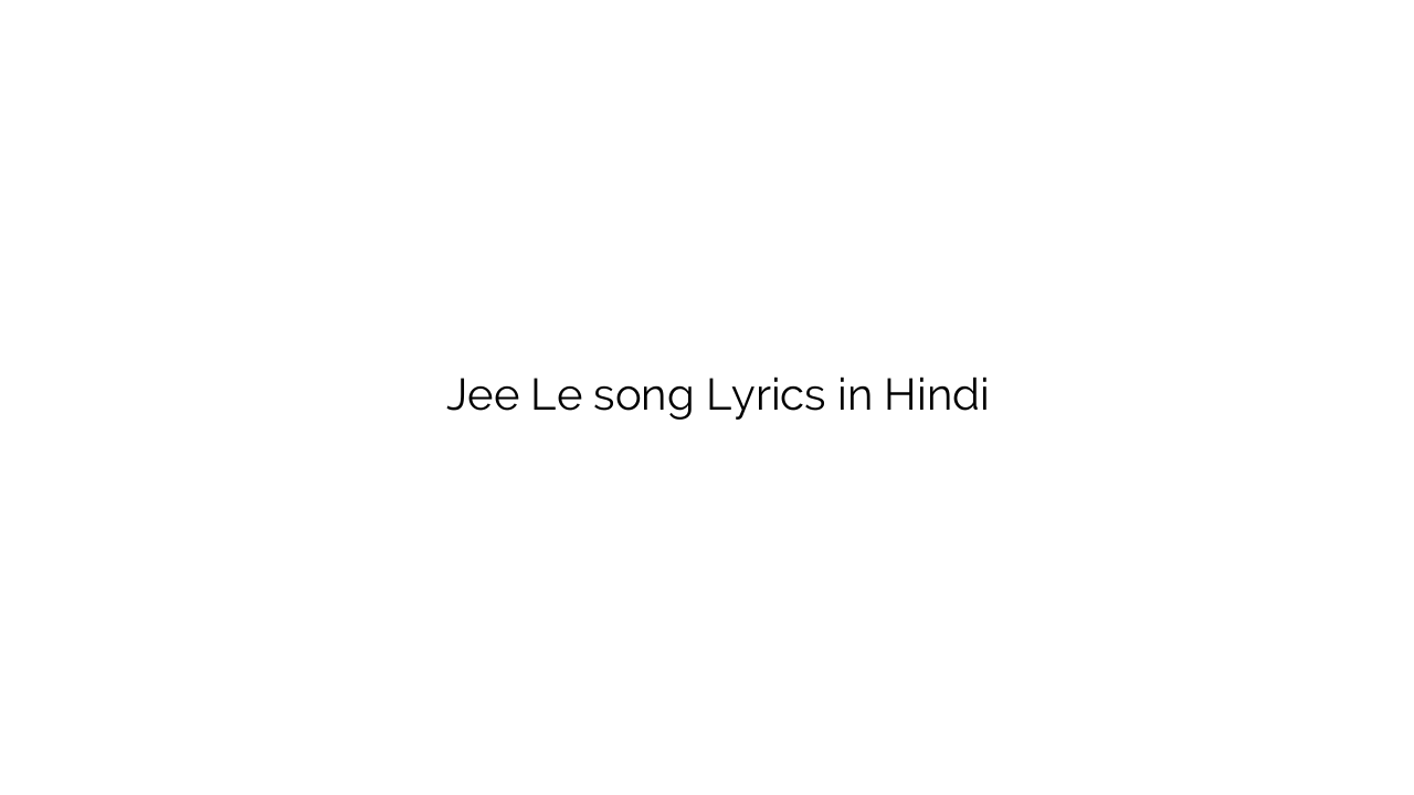 जी ले Jee Le song Lyrics in Hindi