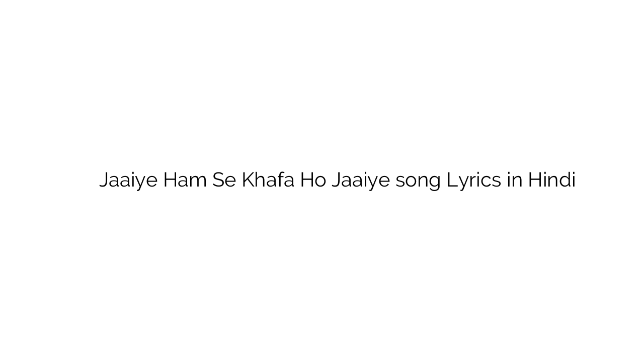 जाइये हम से खफा हो जाइए Jaaiye Ham Se Khafa Ho Jaaiye song Lyrics in Hindi