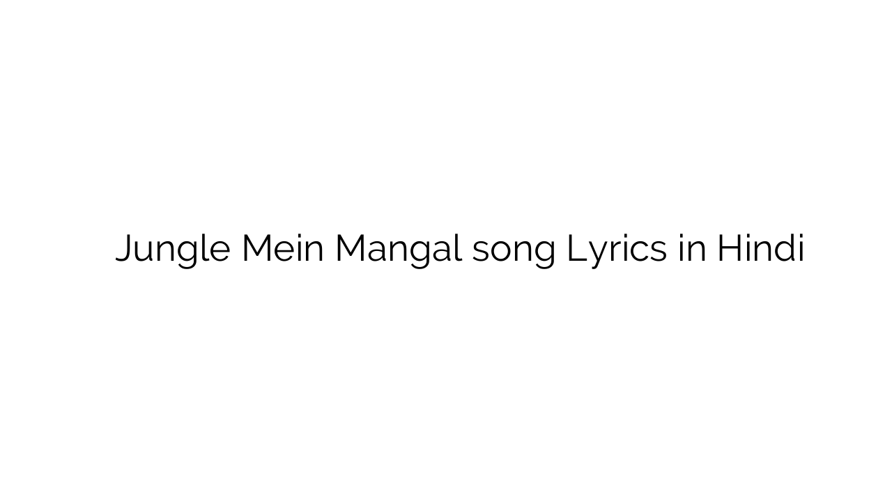 जंगल में मंगल Jungle Mein Mangal song Lyrics in Hindi