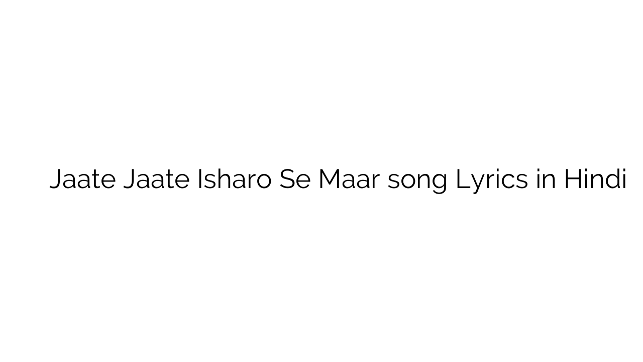 जाते जाते इशारो से मार Jaate Jaate Isharo Se Maar song Lyrics in Hindi