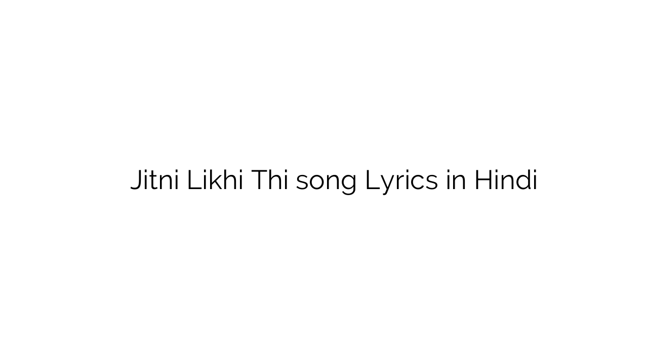 जितनी लिखी थी Jitni Likhi Thi song Lyrics in Hindi