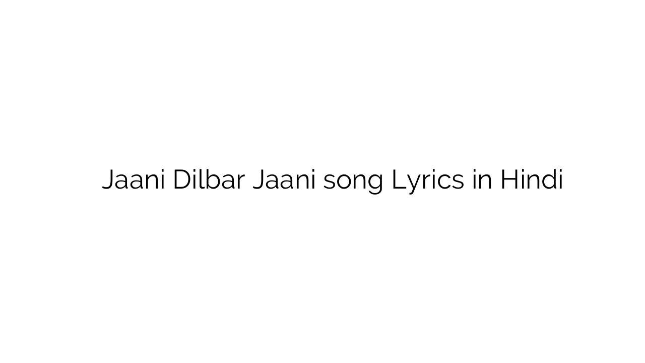 जानि दिलबर जानी Jaani Dilbar Jaani song Lyrics in Hindi