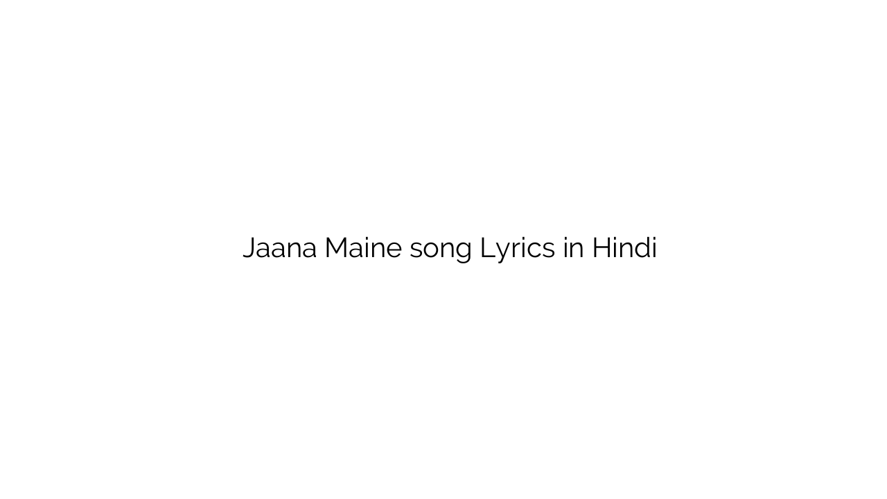 जाना मैंने Jaana Maine song Lyrics in Hindi