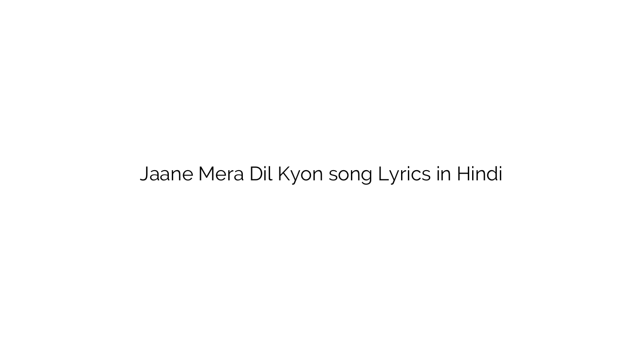 जाने मेरा दिल क्यों Jaane Mera Dil Kyon song Lyrics in Hindi
