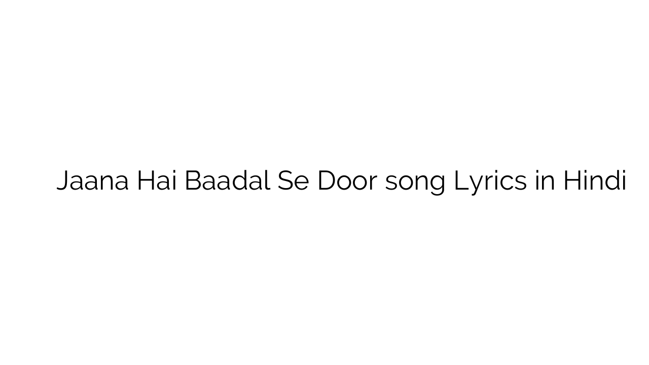 जाना है बादल से दूर Jaana Hai Baadal Se Door song Lyrics in Hindi