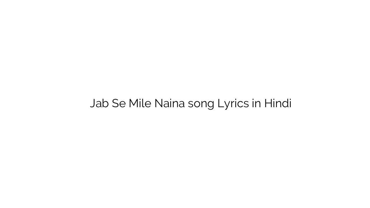 जब से मिले नैना Jab Se Mile Naina song Lyrics in Hindi
