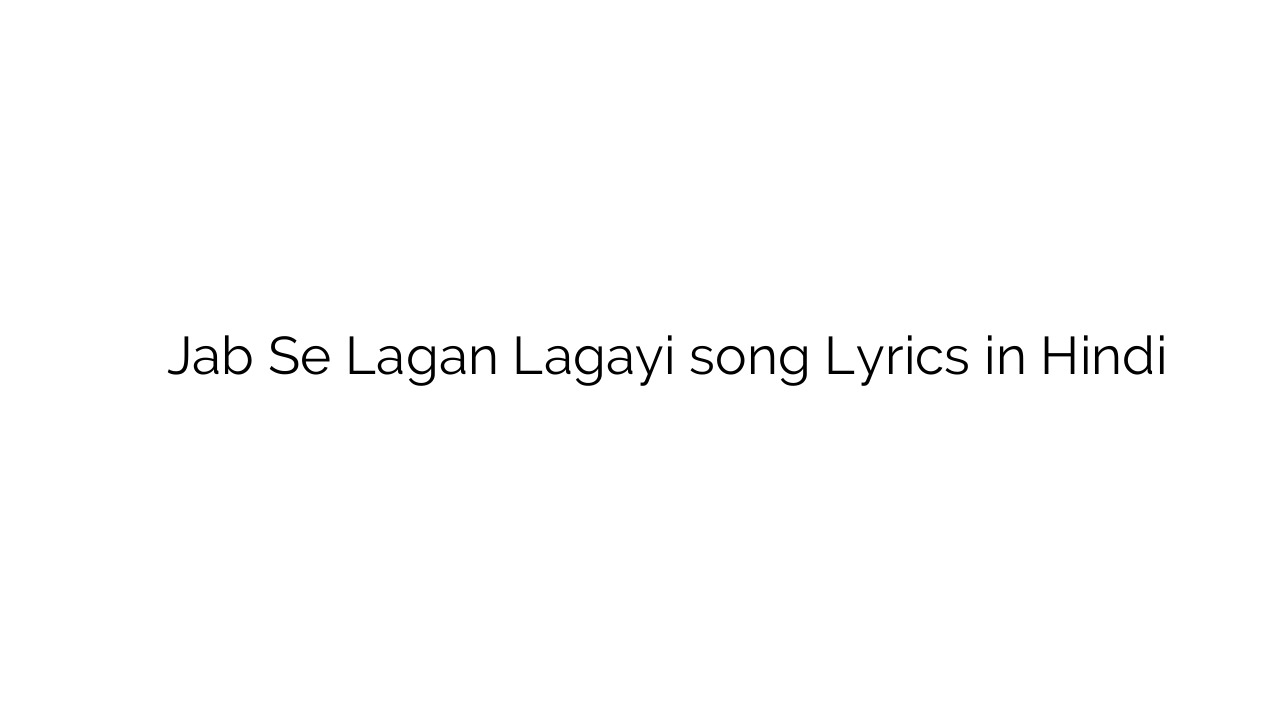 जब से लगन लगायी Jab Se Lagan Lagayi song Lyrics in Hindi