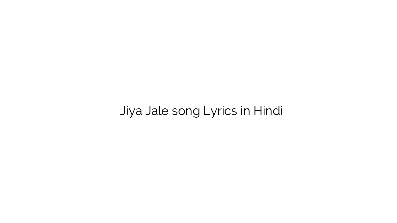 जिया जले Jiya Jale song Lyrics in Hindi