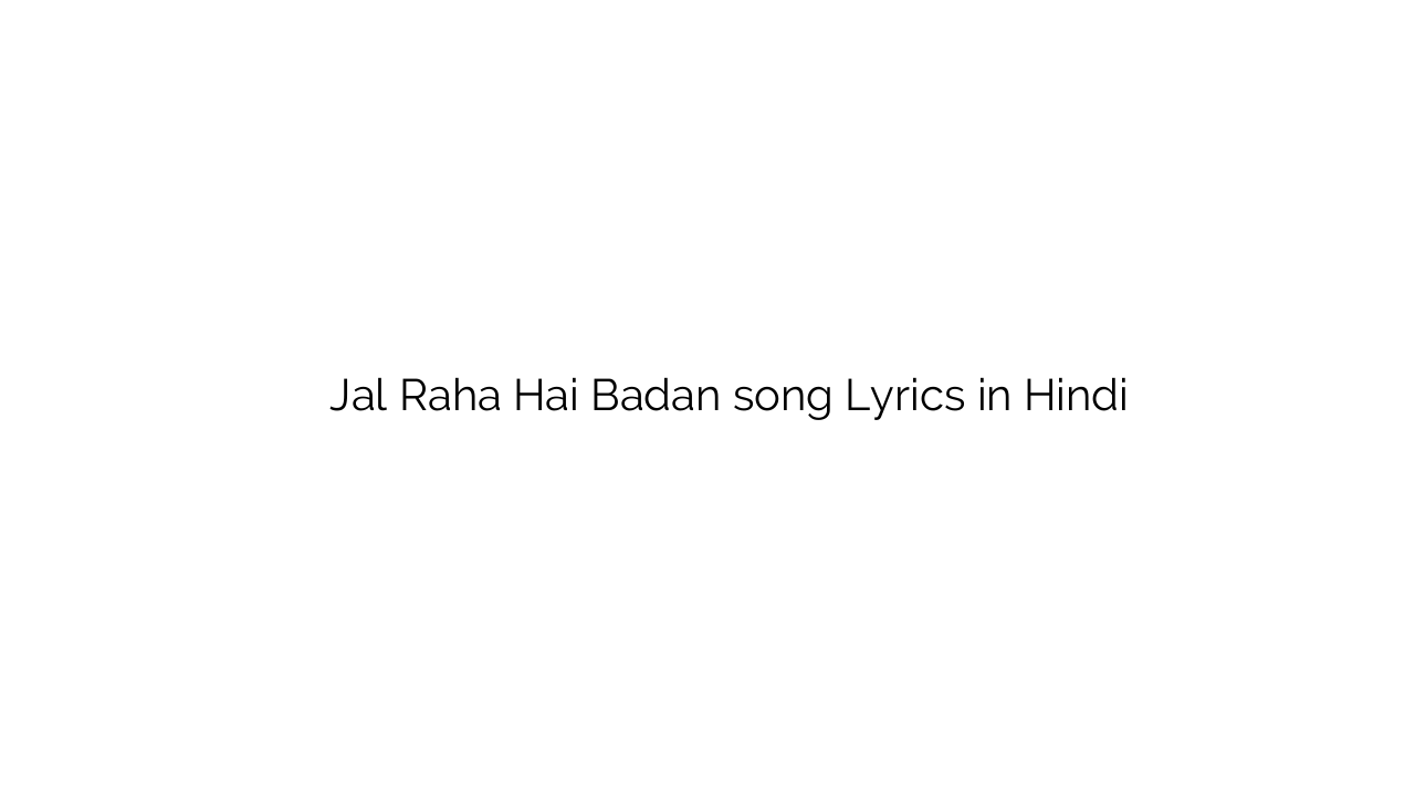 जल रहा है बदन Jal Raha Hai Badan song Lyrics in Hindi