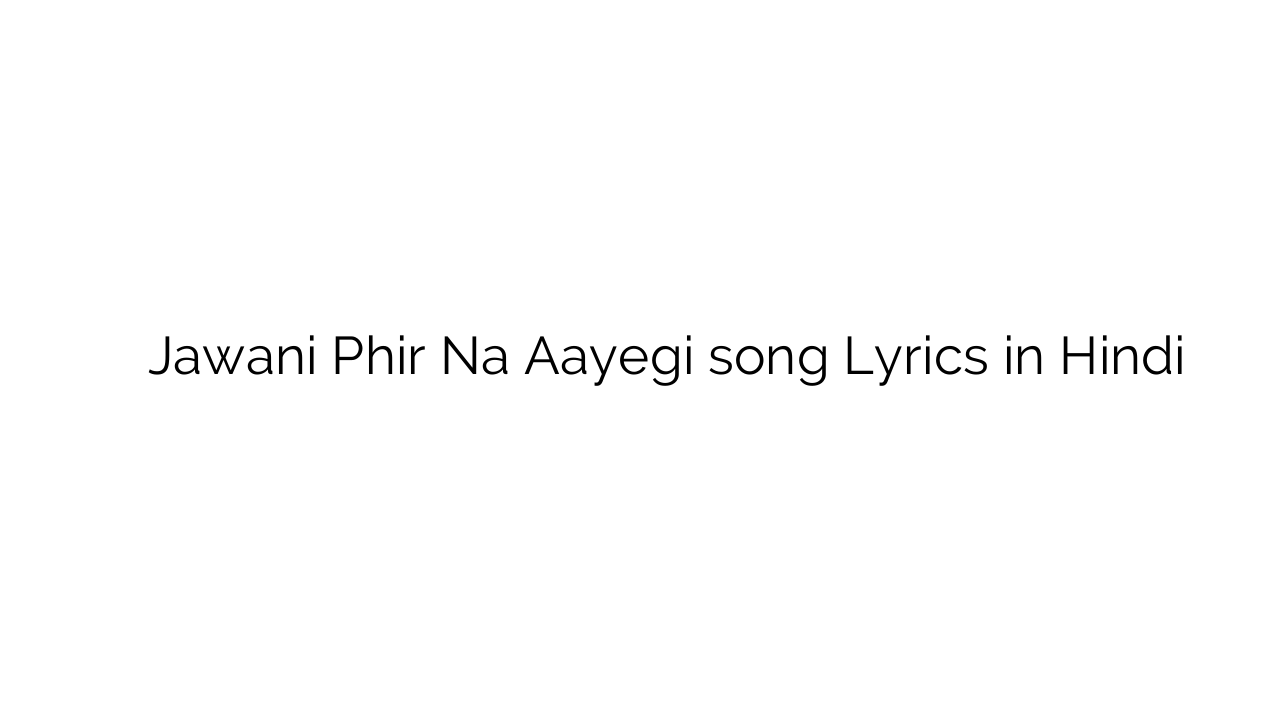 जवानी फिर न आएगी Jawani Phir Na Aayegi song Lyrics in Hindi