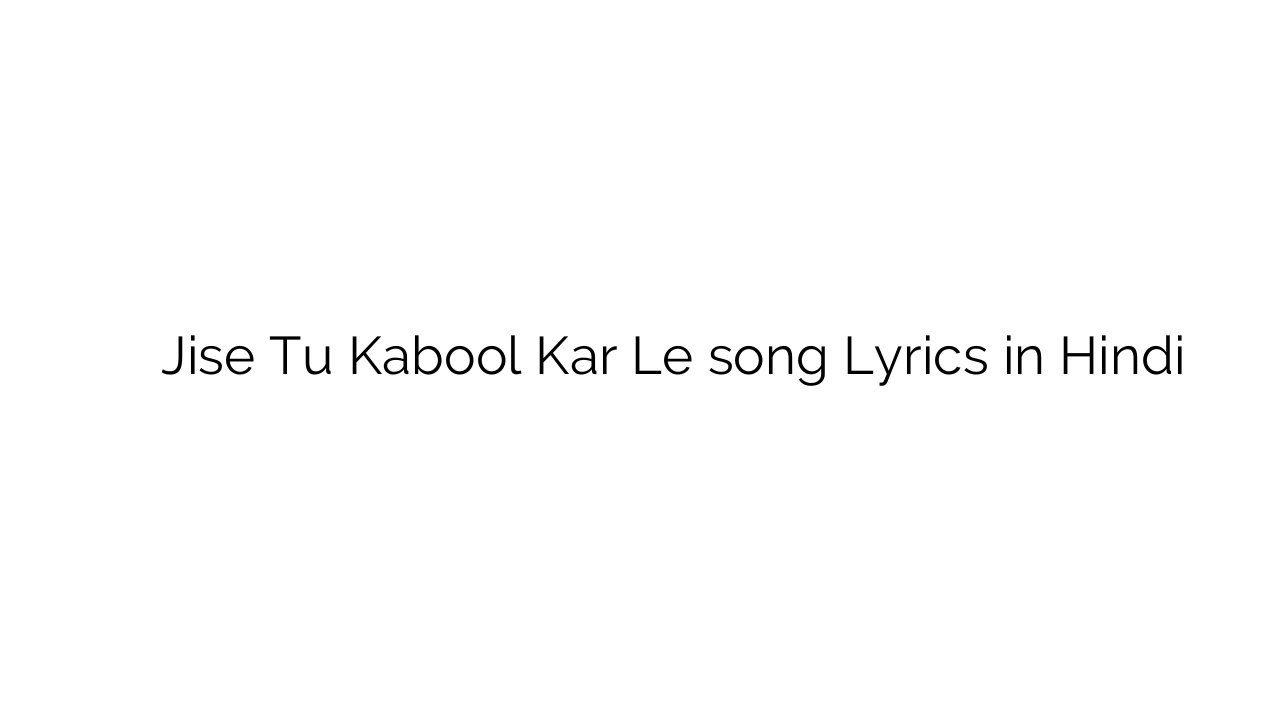 जिसे तू कबूल कर ले Jise Tu Kabool Kar Le song Lyrics in Hindi
