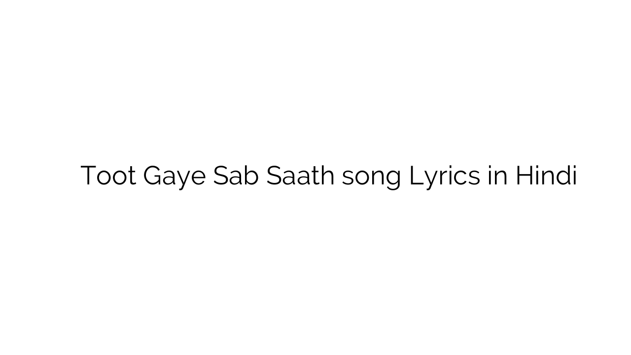 टूट गए सब साथ Toot Gaye Sab Saath song Lyrics in Hindi