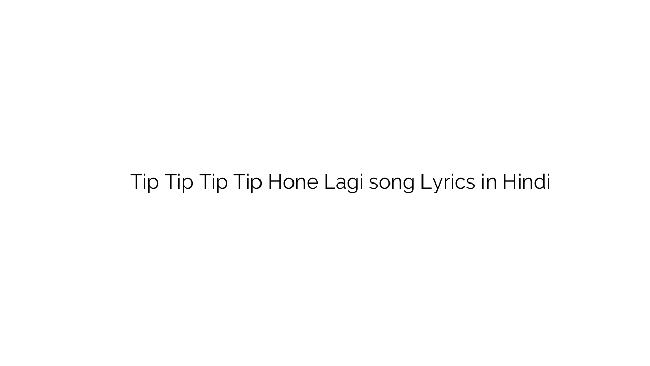 टिप टिप टिप टिप होने लगी Tip Tip Tip Tip Hone Lagi song Lyrics in Hindi