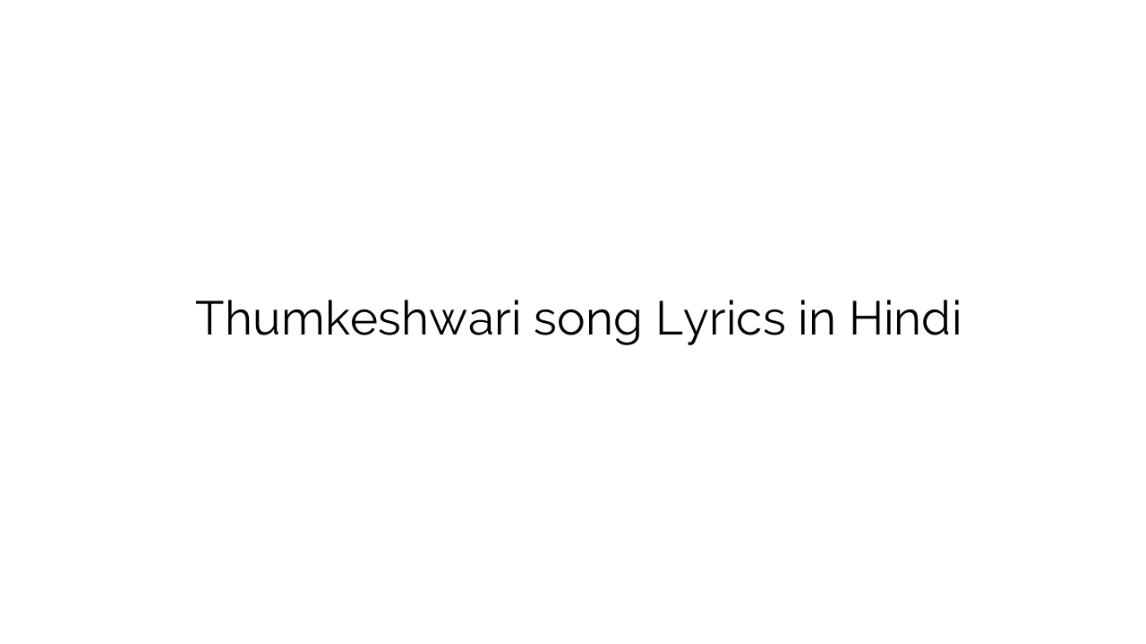 ठुमकेश्वरी Thumkeshwari song Lyrics in Hindi