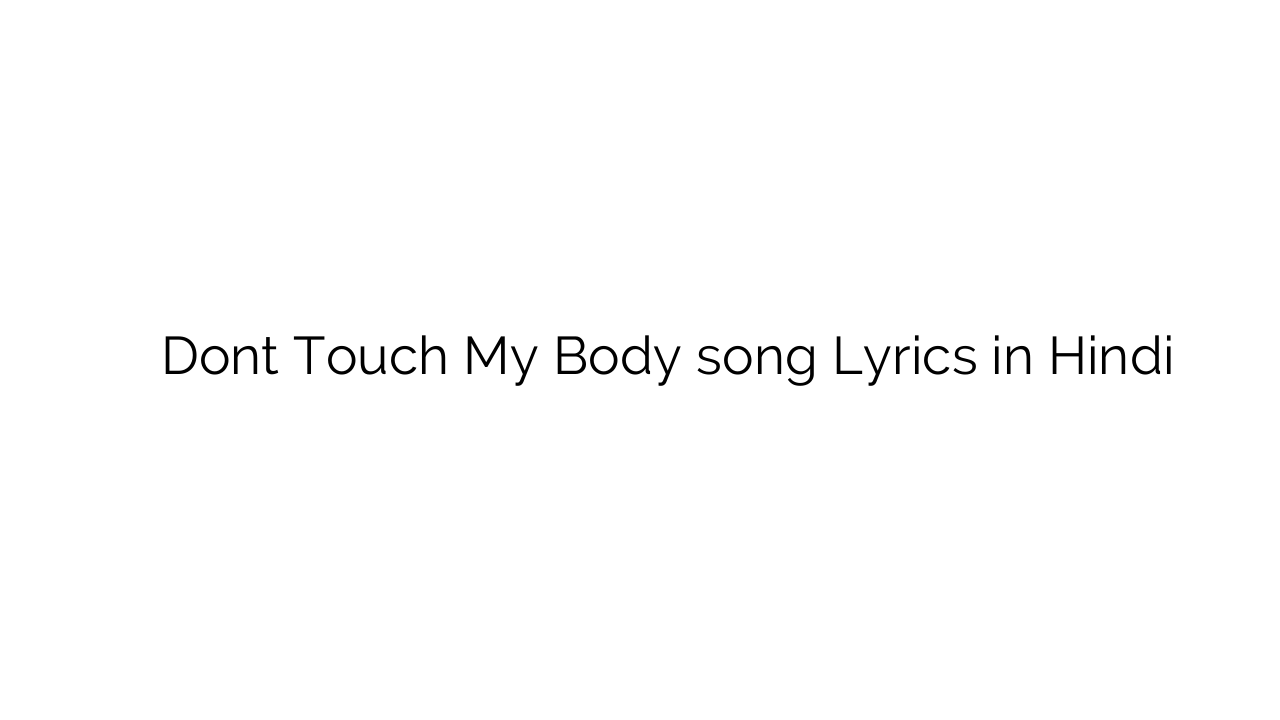 डोंट टच माय बॉडी Dont Touch My Body song Lyrics in Hindi