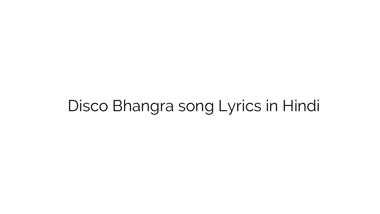 डिस्को भंगड़ा Disco Bhangra song Lyrics in Hindi