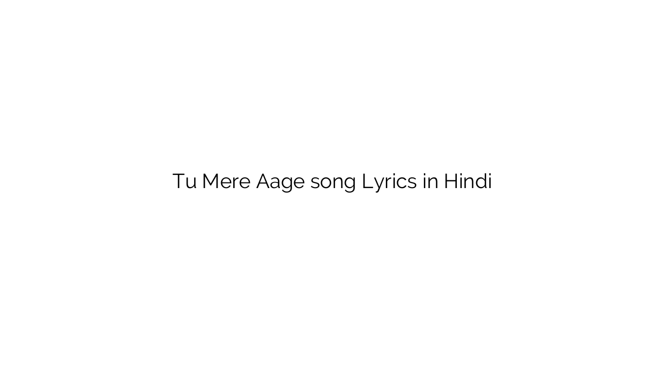 तू मेरे आगे Tu Mere Aage song Lyrics in Hindi