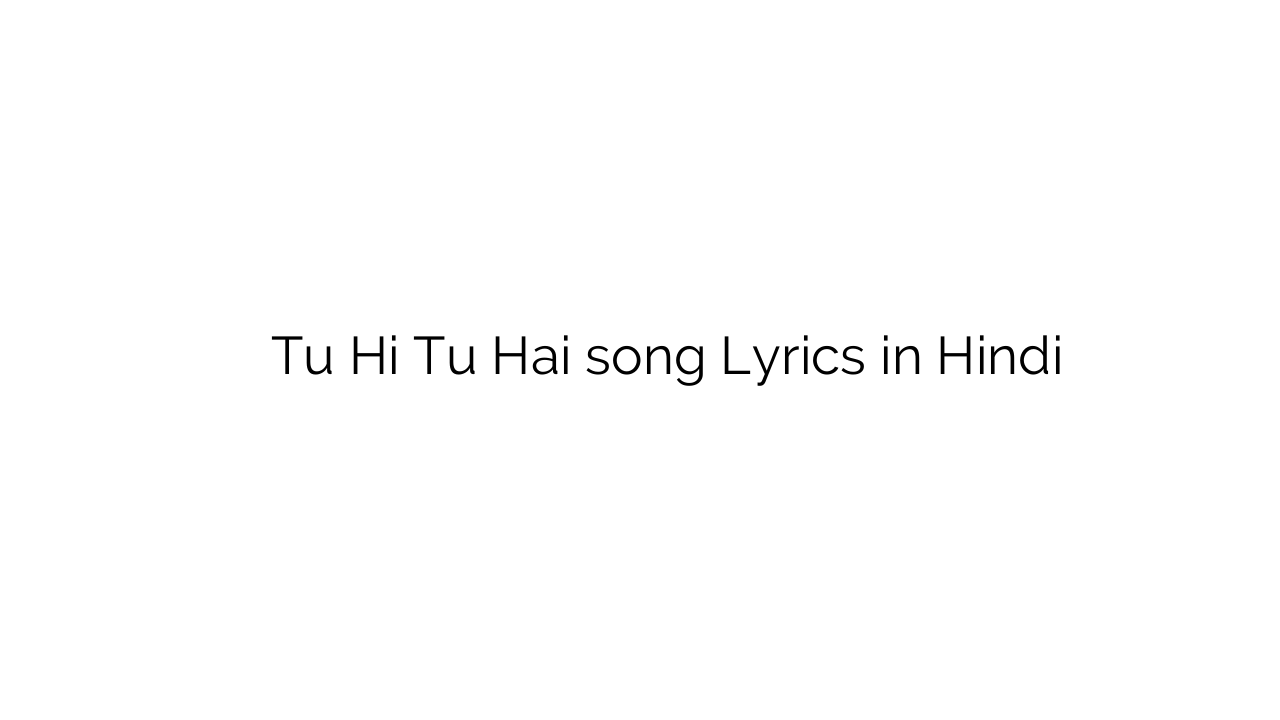 तू ही तू है Tu Hi Tu Hai song Lyrics in Hindi