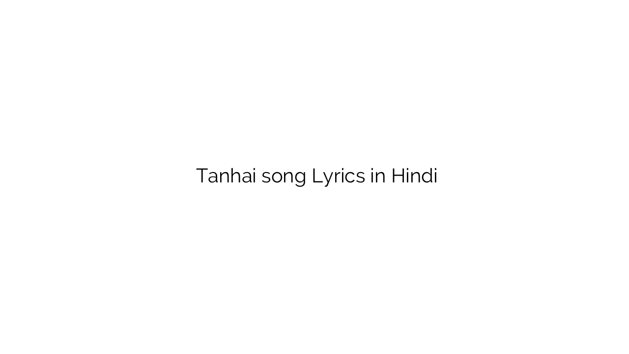 तन्हाई Tanhai song Lyrics in Hindi