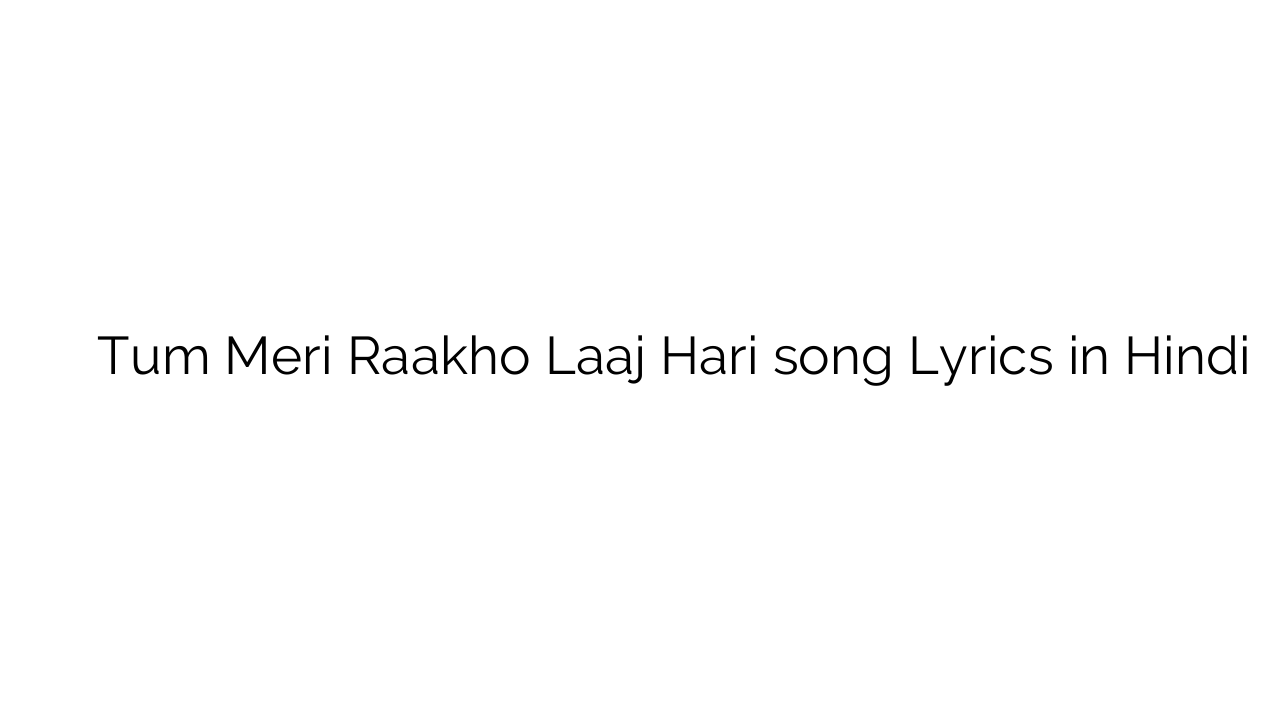 तुम मेरी राखो लाज हरि Tum Meri Raakho Laaj Hari song Lyrics in Hindi