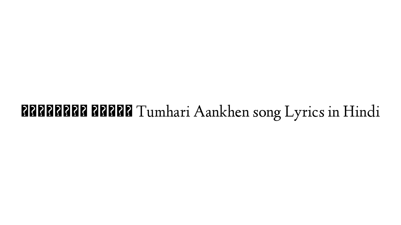 तुम्हारी आँखें Tumhari Aankhen song Lyrics in Hindi